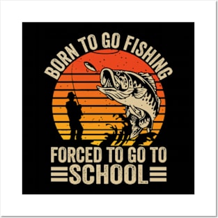 Born To Fish Forced To Go To School Posters and Art